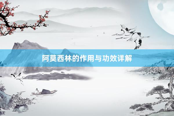 阿莫西林的作用与功效详解