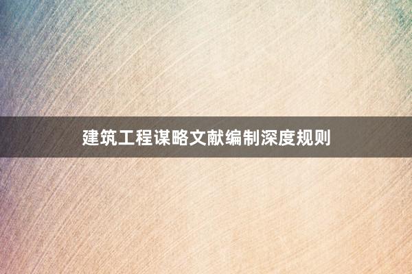 建筑工程谋略文献编制深度规则