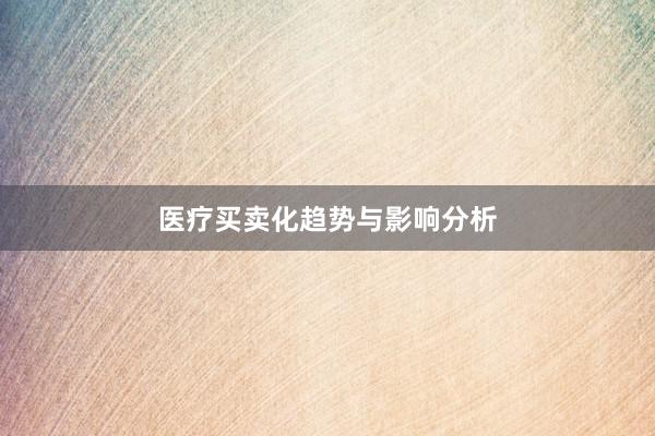 医疗买卖化趋势与影响分析
